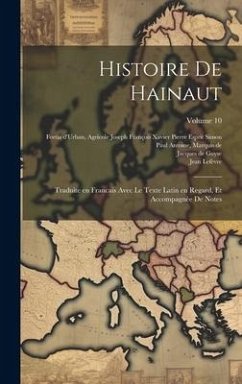 Histoire de Hainaut: Traduite en francais avec le texte Latin en regard, et accompagnée de notes; Volume 10 - Lefèvre, Jean; Guyse, Jacques De