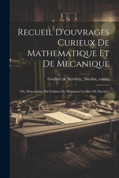 Recueil d'ouvrages curieux de mathematique et de mecanique; ou, Description du cabinet de monsieur Grollier de Serviere - Grollier de Servière, Nicolas