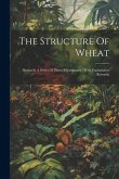 The Structure Of Wheat: Shown In A Series Of Photo-micrographs: With Explanatory Remarks