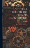 Nouvelle Théorie Des Pompes Centrifuges: Etude Théorique Et Pratique...