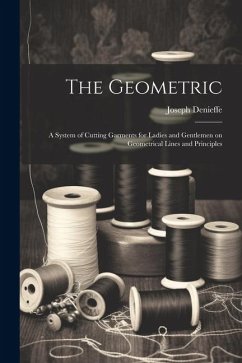 The Geometric: A System of Cutting Garments for Ladies and Gentlemen on Geometrical Lines and Principles