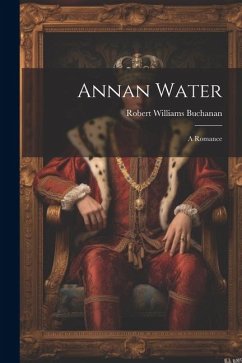 Annan Water: A Romance - Buchanan, Robert Williams