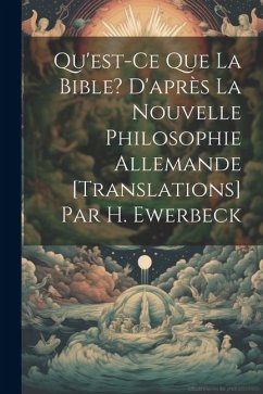 Qu'est-Ce Que La Bible? D'après La Nouvelle Philosophie Allemande [Translations] Par H. Ewerbeck - Anonymous