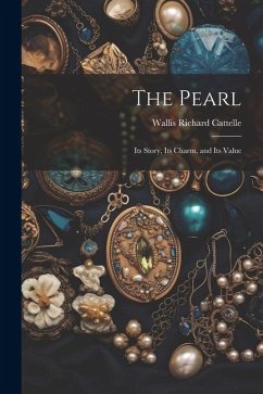 The Pearl: Its Story, Its Charm, and Its Value - Cattelle, Wallis Richard