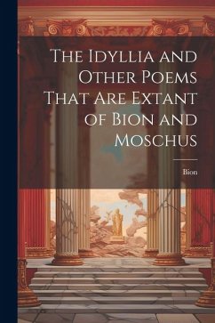 The Idyllia and Other Poems That Are Extant of Bion and Moschus - Bion