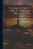 The Character Of Saul The Pharisee And Paul The Christian Considered, A Sermon