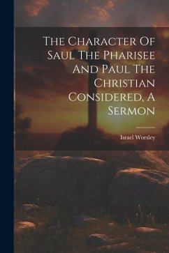 The Character Of Saul The Pharisee And Paul The Christian Considered, A Sermon - Worsley, Israel