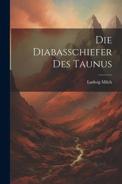 Die Diabasschiefer Des Taunus - Milch, Ludwig