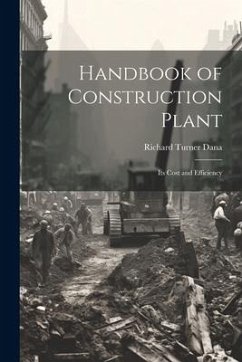 Handbook of Construction Plant: Its Cost and Efficiency - Dana, Richard Turner