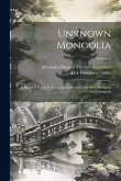 Unknown Mongolia: A Record Of Travel And Exploration In North-west Mongolia And Dzungaria; Volume 2