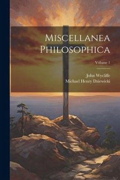 Miscellanea Philosophica; Volume 1 - Wycliffe, John; Dziewicki, Michael Henry
