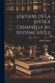 Histoire De La Justice Criminelle Au Seizième Siècle