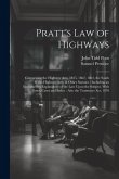 Pratt's Law of Highways: Comprising the Highway Acts, 1835, 1862, 1864, the South Wales Highway Acts, & Other Statutes: Including an Introducti