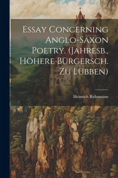 Essay Concerning Anglo-Saxon Poetry. (Jahresb., Höhere Bürgersch. Zu Lübben) - Rehrmann, Heinrich