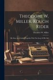 Theodore W. Miller, Rough Rider: His Diary As A Soldier Together With The Story Of His Life