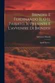 Brindisi E Ferdinando Ii, O Il Passato, Il Presente E L'avvenire Di Brindisi: Quadri Storici...