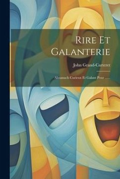 Rire Et Galanterie: Almanach Curieux Et Galant Pour ...... - Grand-Carteret, John