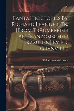 Fantastic Stories By Richard Leander, Tr. [from Träumereien An Französischen Kaminen] By P.b. Granville - Volkmann, Richard Von