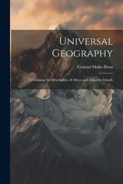 Universal Geography: Containing the Description of Africa and Adjacent Islands - Malte-Brun, Conrad