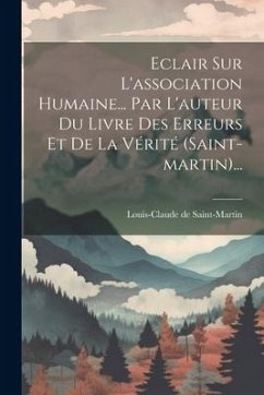 Eclair Sur L'association Humaine... Par L'auteur Du Livre Des Erreurs Et De La Vérité (saint-martin)... - Saint-Martin, Louis-Claude De