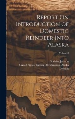 Report On Introduction of Domestic Reindeer Into Alaska; Volume 8 - Jackson, Sheldon