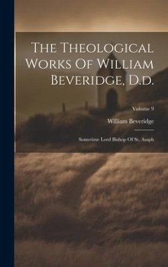 The Theological Works Of William Beveridge, D.d.: Sometime Lord Bishop Of St. Asaph; Volume 9 - Beveridge, William