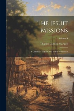 Cover The Jesuit Missions: A Chronicle of the Cross in the Wilderness; Volume 4