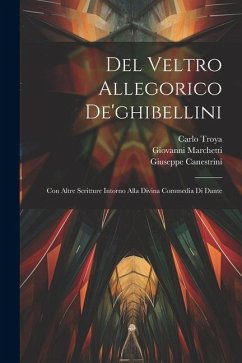 Del Veltro Allegorico De'ghibellini: Con Altre Scritture Intorno Alla Divina Commedia Di Dante - Troya, Carlo; Canestrini, Giuseppe; Muzzi, Luigi