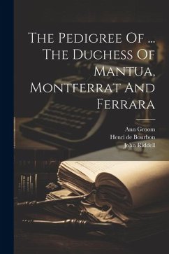 The Pedigree Of ... The Duchess Of Mantua, Montferrat And Ferrara - Riddell, John