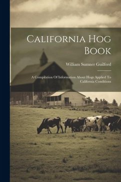 California Hog Book: A Compilation Of Information About Hogs Applied To California Conditions - Guilford, William Sumner