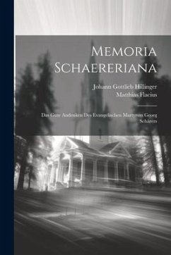 Memoria Schaereriana: Das Gute Andenken Des Evangelischen Martyrers Georg Schärers - Flacius, Matthias