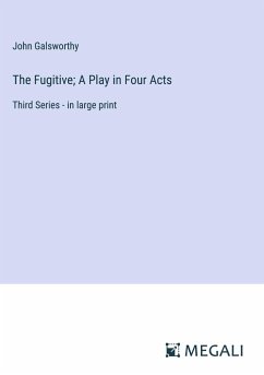 The Fugitive; A Play in Four Acts - Galsworthy, John