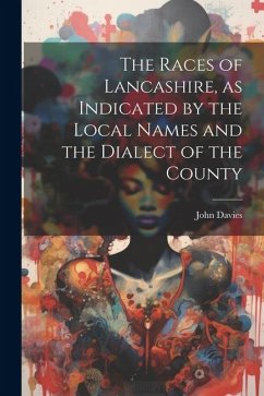 The Races of Lancashire, as Indicated by the Local Names and the Dialect of the County - Davies, John