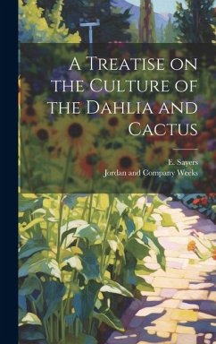 A Treatise on the Culture of the Dahlia and Cactus - Sayers, E.
