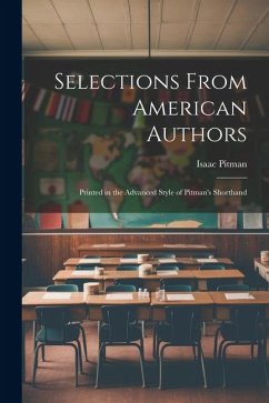 Selections From American Authors; Printed in the Advanced Style of Pitman's Shorthand - Pitman, Isaac