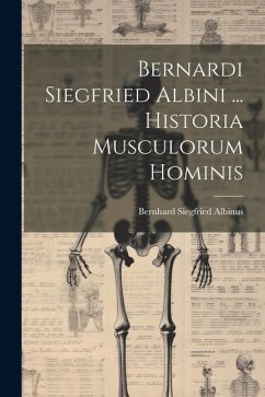 Bernardi Siegfried Albini ... Historia Musculorum Hominis - Albinus, Bernhard Siegfried