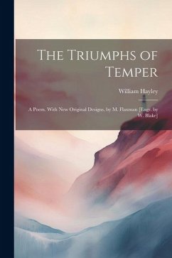 The Triumphs of Temper: A Poem. With New Original Designs, by M. Flaxman [Engr. by W. Blake] - Hayley, William