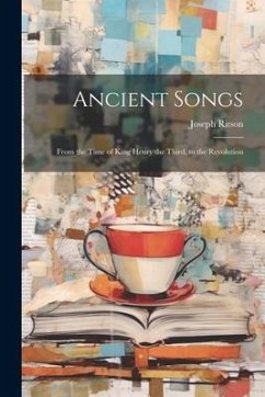 Ancient Songs: From the Time of King Henry the Third, to the Revolution - Ritson, Joseph