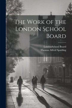 The Work of the London School Board - Spalding, Thomas Alfred