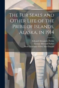 The fur Seals and Other Life of the Pribilof Islands, Alaska, in 1914 - MacDonald, Rose Mortimer Ellzey; Parker, George Howard; Preble, Edward Alexander