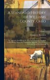 A Standard History of Williams County, Ohio; an Authentic Narrative of the Past, With Particular Attention to the Modern era in the Commercial, Indust
