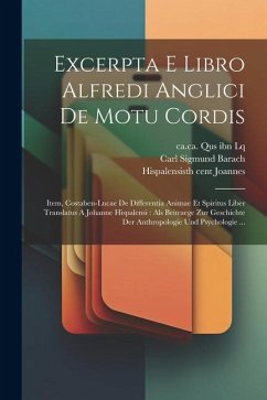 Excerpta E Libro Alfredi Anglici De Motu Cordis: Item, Costaben-lucae De Differentia Animae Et Spiritus Liber Translatus A Johanne Hispalensi: Als Bei - Sareshel, Alfred Of