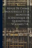 Revue De Chimie Industrielle Et Le Moniteur Scientifique De Quesneville, Volumes 7-8...