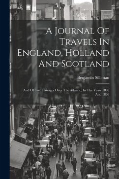 A Journal Of Travels In England, Holland And Scotland: And Of Two Passages Over The Atlantic, In The Years 1805 And 1806 - Silliman, Benjamin