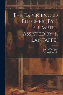 The Experienced Butcher [By J. Plumptre Assisted by T. Lantaffe] - Plumptre, James; Lantaffe, Thomas