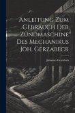 Anleitung Zum Gebrauch Der Zündmaschine Des Mechanikus Joh. Gerzabeck