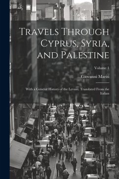 Travels Through Cyprus, Syria, and Palestine; With a General History of the Levant. Translated From the Italian; Volume 1 - Mariti, Giovanni