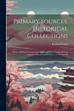 Primary Sources, Historical Collections: Diary of Richard Cocks, Cape Merchant in the English Factory in Japan, With a Foreword by T. S. Wentworth - Cocks, Richard