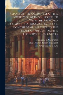 Report of the Committee of the Society of Arts, &c., Together With the Approved Communications and Evidence Upon the Same, Relative to the Mode of Pre - Beaumont, John Thomas Barber; Hansard, T. C.