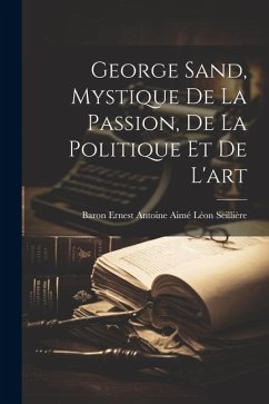 George Sand, Mystique De La Passion, De La Politique Et De L'art - Seillière, Baron Ernest Antoine Aimé L